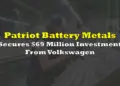 Patriot Battery Metals: Volkswagen’s Strategic Investment Boost